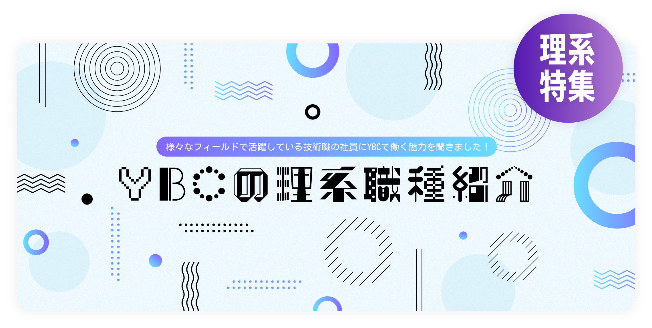 さまざまなフィールドで活躍している技術職の社員にYBCで働く魅力を聞きました！